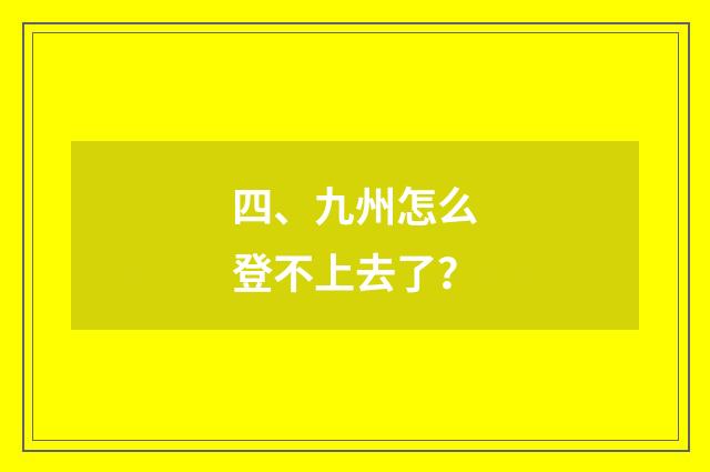 四、九州怎么登不上去了?