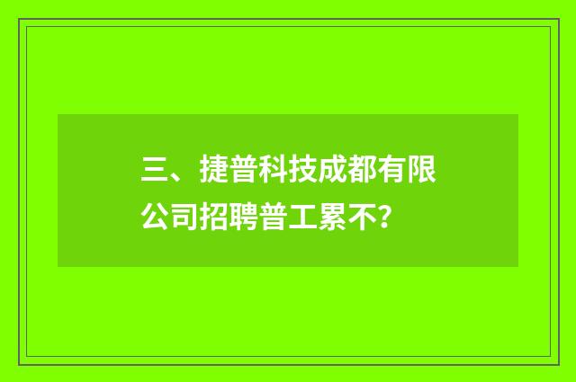 三、捷普科技成都有限公司招聘普工累不?
