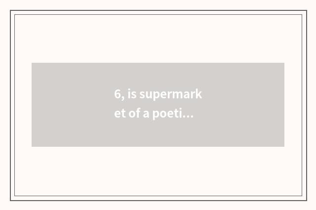 6, is supermarket of a poetic name of China silver-colored subordinate?