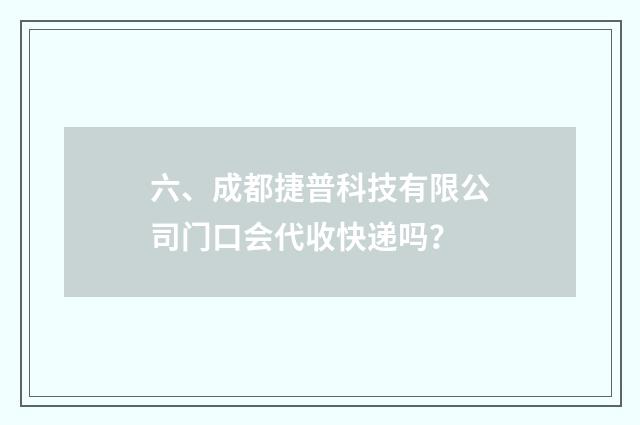六、成都捷普科技有限公司门口会代收快递吗?