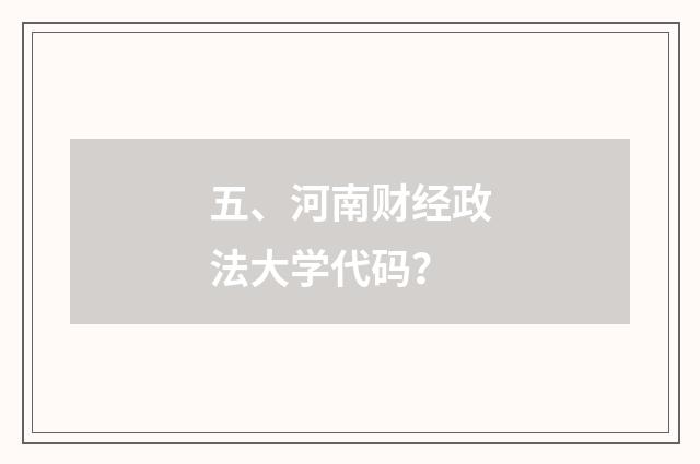 五、河南财经政法大学代码?