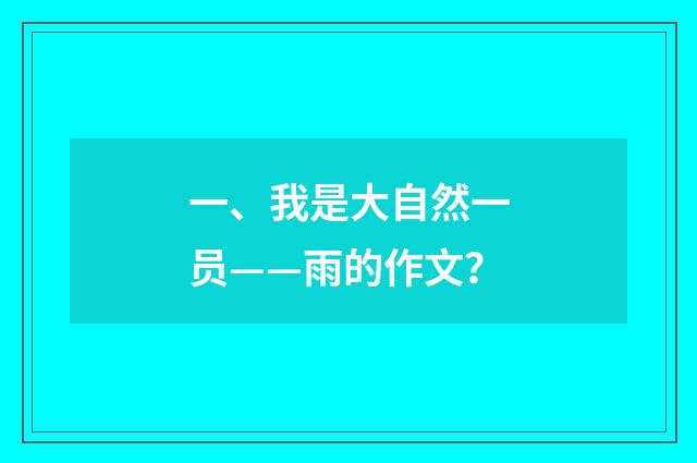 一、我是大自然一员——雨的作文?