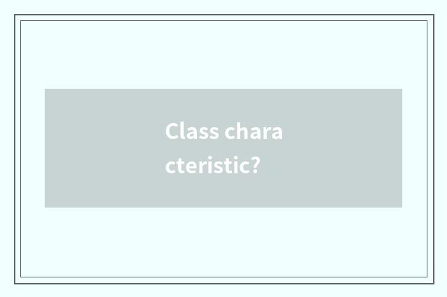 Class characteristic?