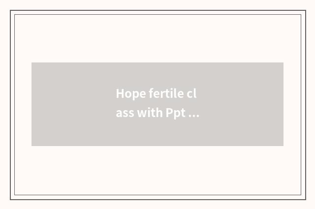 Hope fertile class with Ppt class distinction?