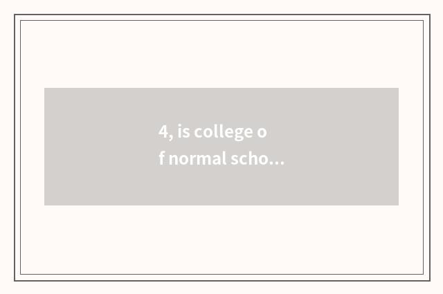 4, is college of normal school of Heibei science and technology good? A few to b