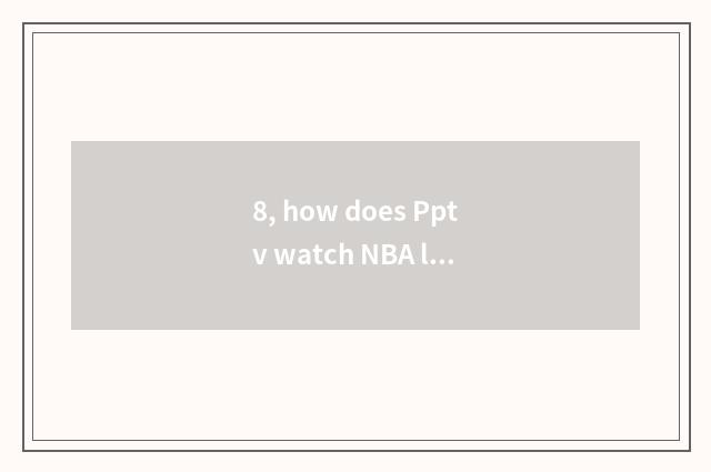8, how does Pptv watch NBA living broadcast?