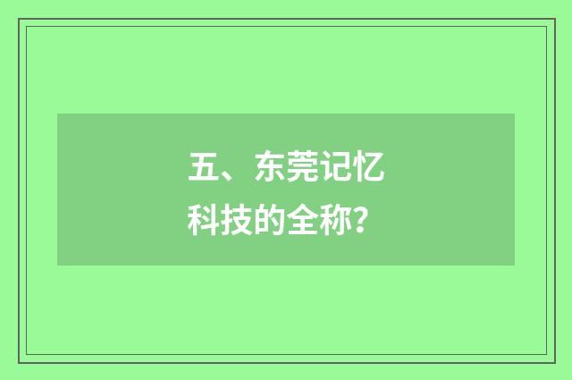 五、东莞记忆科技的全称?