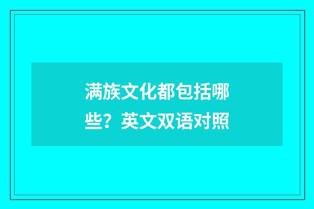 满族文化都包括哪些？英文双语对照
