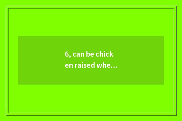 6, can be chicken raised when pet?