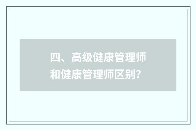 四、高级健康管理师和健康管理师区别?