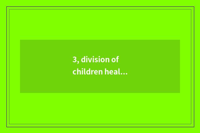 3, division of children health growing management how?