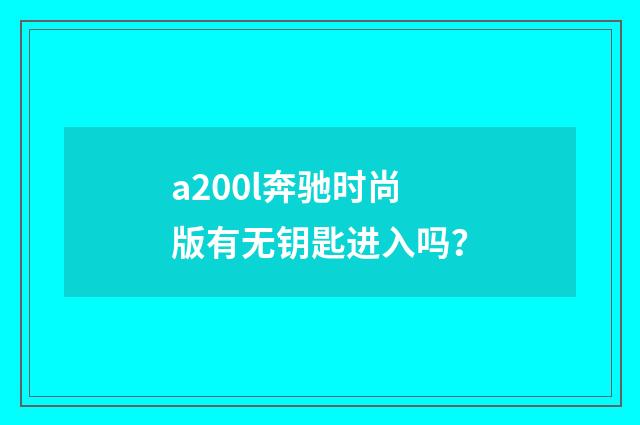 a200l奔驰时尚版有无钥匙进入吗?