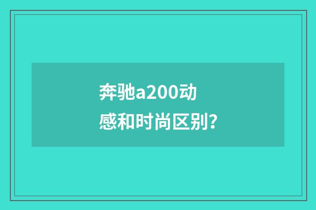 奔驰a200动感和时尚区别?