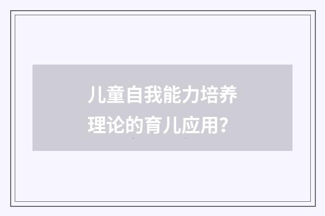 儿童自我能力培养理论的育儿应用?