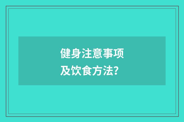 健身注意事项及饮食方法?