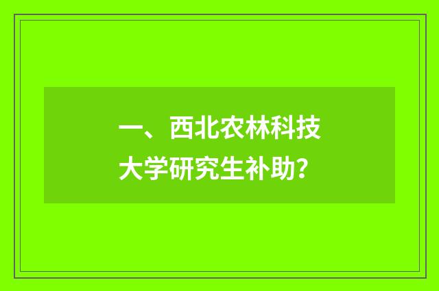 一、西北农林科技大学研究生补助?