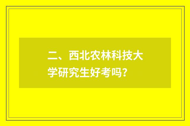 二、西北农林科技大学研究生好考吗?