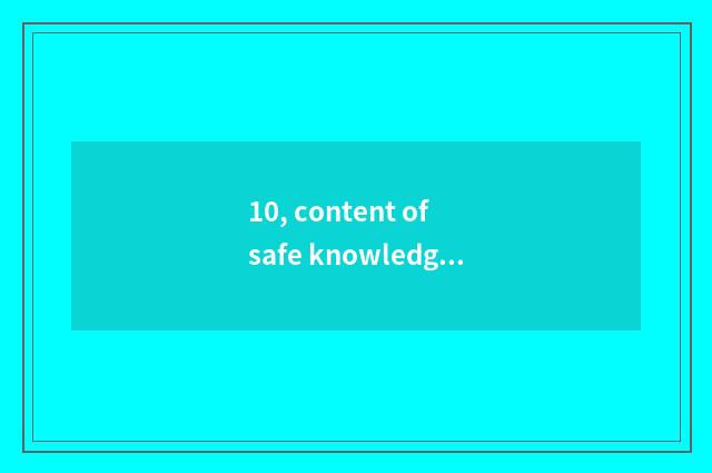 10, content of safe knowledge lecture?