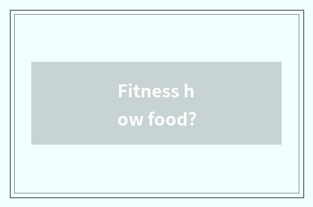 Fitness how food?