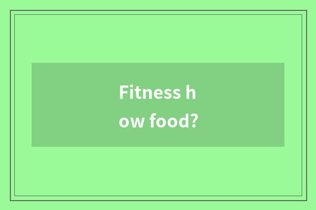 Fitness how food?