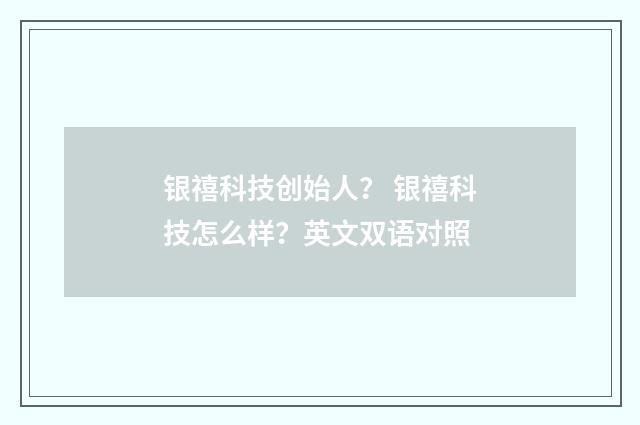 银禧科技创始人？ 银禧科技怎么样？英文双语对照