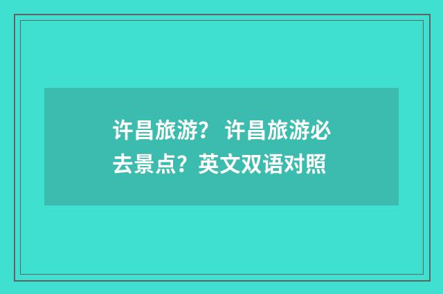 许昌旅游? 许昌旅游必去景点?英文双语对照