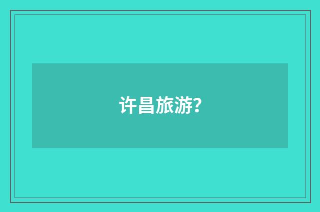 许昌旅游?