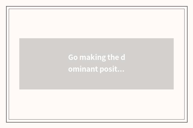 Go making the dominant position that prosperous travels?