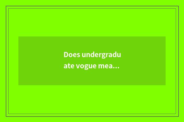 Does undergraduate vogue meal join in?