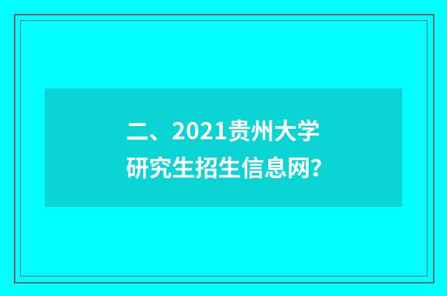 二、2021贵州大学研究生招生信息网?