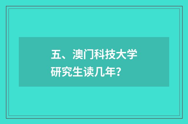 五、澳门科技大学研究生读几年?