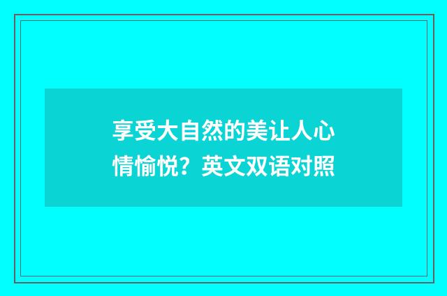 享受大自然的美让人心情愉悦?英文双语对照