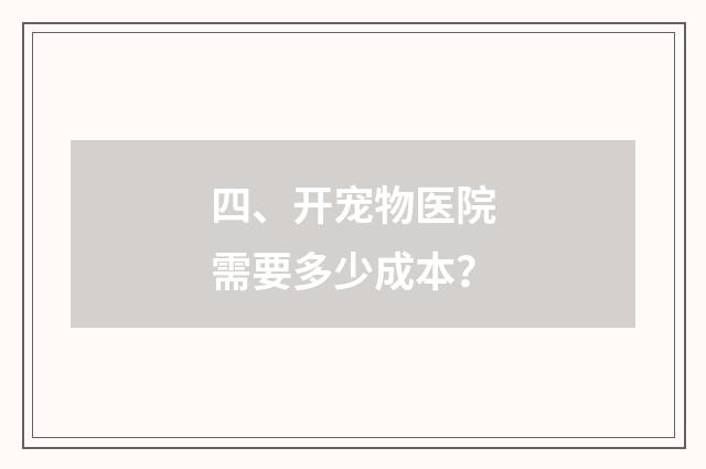 四、开宠物医院需要多少成本?