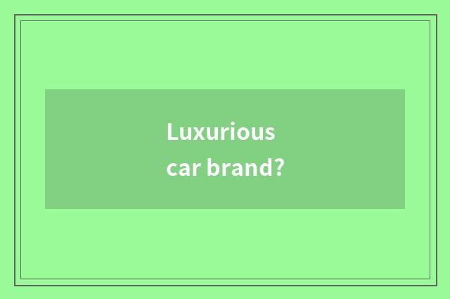 Luxurious car brand?