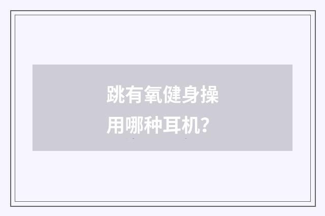 跳有氧健身操用哪种耳机?