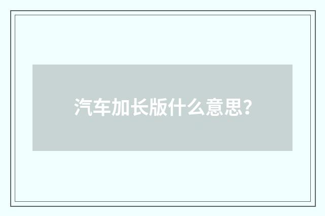汽车加长版什么意思?