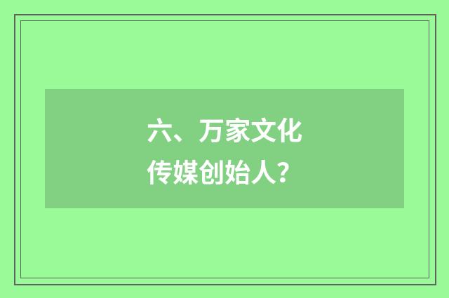 六、万家文化传媒创始人?