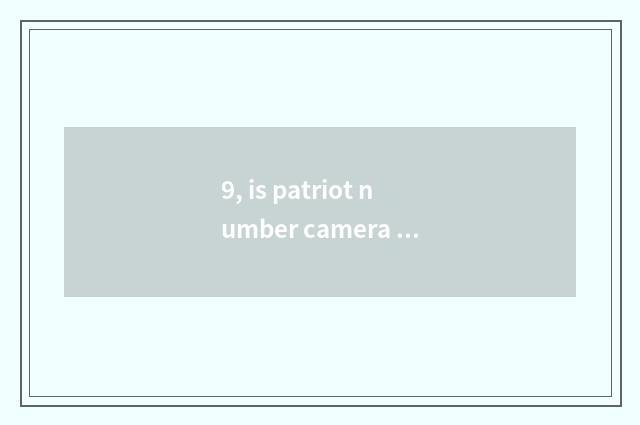 9, is patriot number camera always clew changes what is batteries former? Love?