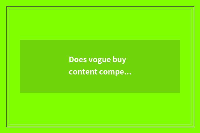 Does vogue buy content compere?