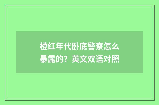 橙红年代卧底警察怎么暴露的?英文双语对照