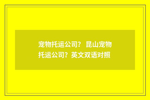 宠物托运公司？ 昆山宠物托运公司？英文双语对照