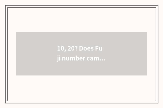 10, 20? Does Fuji number camera switch on the mobile phone Hei Bing?