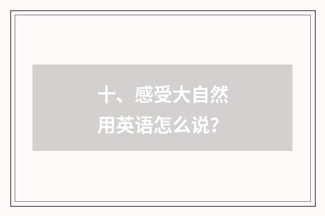 十、感受大自然用英语怎么说？
