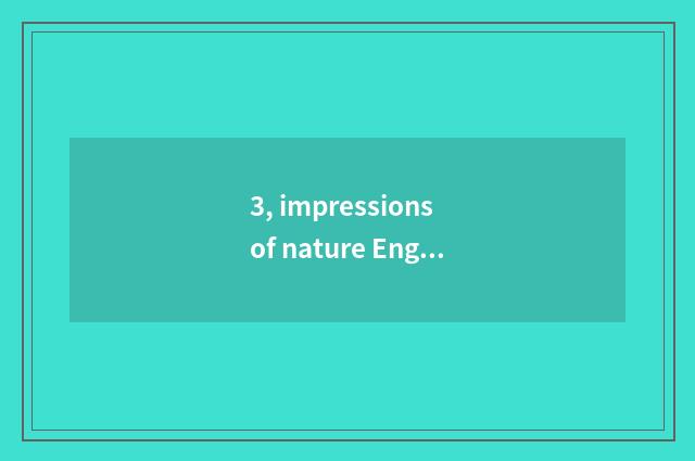 3, impressions of nature English composition?