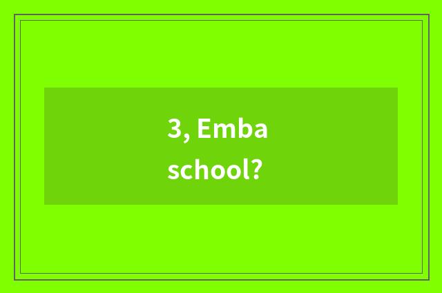 3, Emba school?