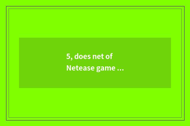 5, does net of Netease game officer enter the mouth?