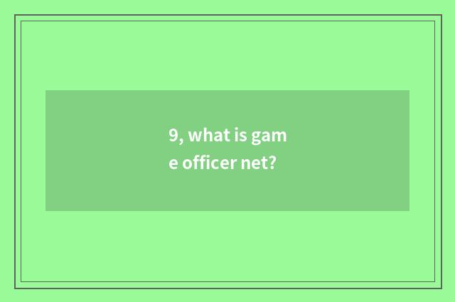 9, what is game officer net?