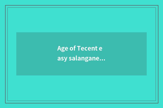 Age of Tecent easy salangane?