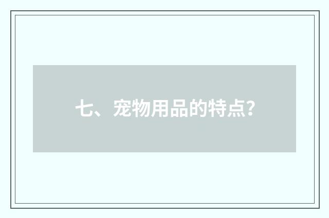 七、宠物用品的特点?