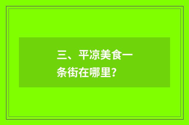 三、平凉美食一条街在哪里?